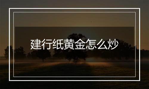 建行纸黄金怎么炒