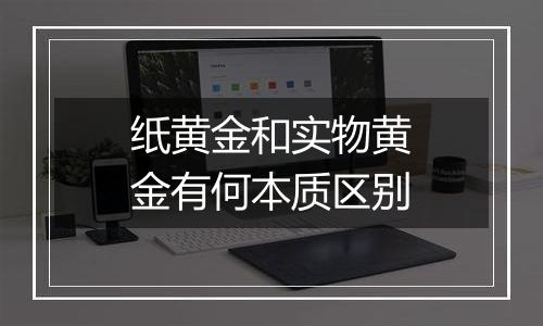 纸黄金和实物黄金有何本质区别