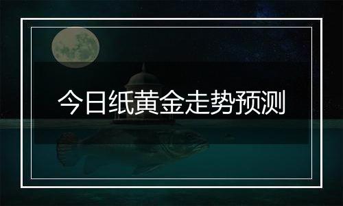 今日纸黄金走势预测