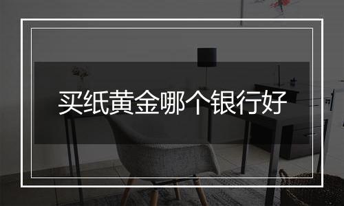 买纸黄金哪个银行好