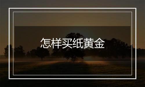 怎样买纸黄金