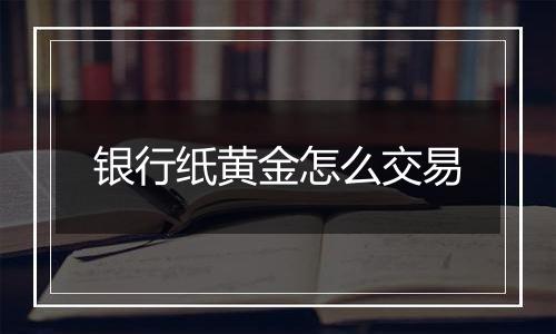 银行纸黄金怎么交易