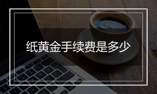 纸黄金手续费是多少
