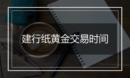 建行纸黄金交易时间