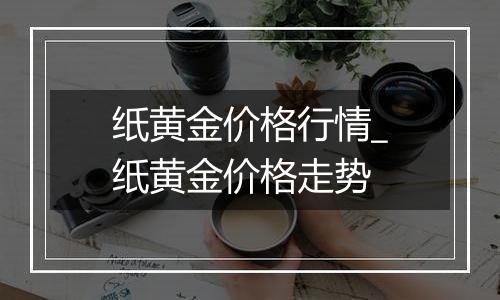 纸黄金价格行情_纸黄金价格走势