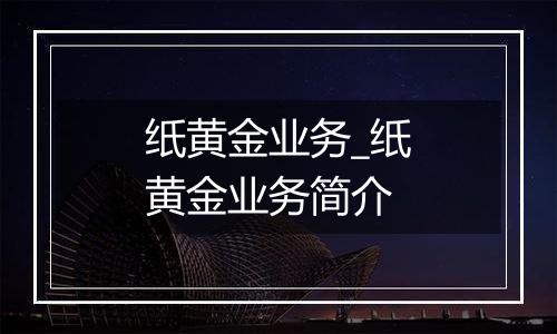 纸黄金业务_纸黄金业务简介
