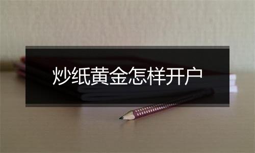 炒纸黄金怎样开户
