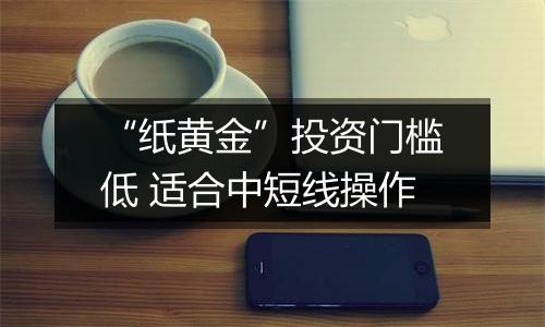 “纸黄金”投资门槛低 适合中短线操作