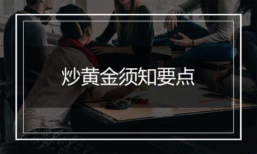炒黄金须知要点