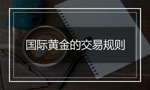 国际黄金的交易规则