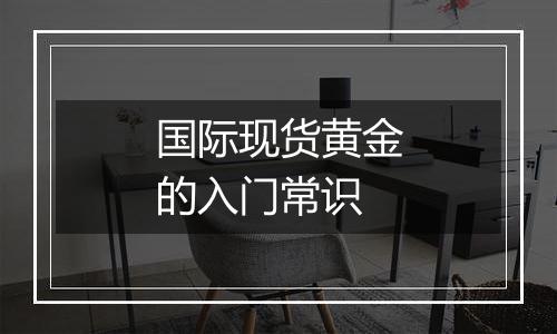 国际现货黄金的入门常识