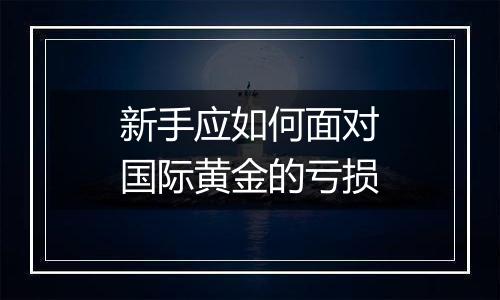 新手应如何面对国际黄金的亏损