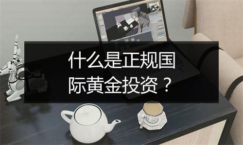 什么是正规国际黄金投资？