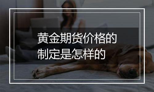 黄金期货价格的制定是怎样的