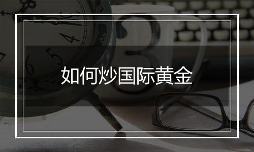 如何炒国际黄金