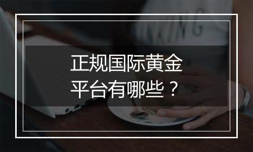 正规国际黄金平台有哪些?