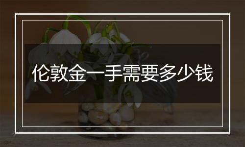 伦敦金一手需要多少钱