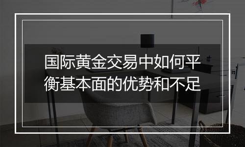 国际黄金交易中如何平衡基本面的优势和不足