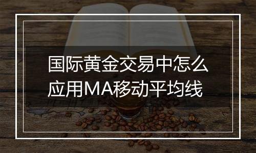 国际黄金交易中怎么应用MA移动平均线