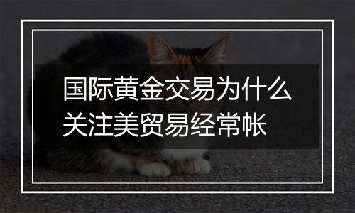 国际黄金交易为什么关注美贸易经常帐
