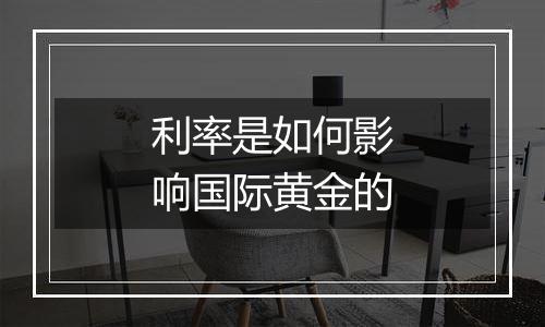 利率是如何影响国际黄金的