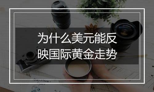 为什么美元能反映国际黄金走势