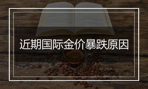 近期国际金价暴跌原因