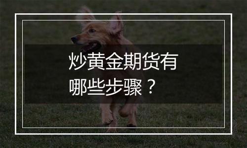 炒黄金期货有哪些步骤?