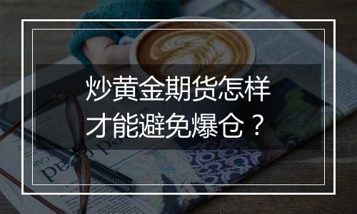 炒黄金期货怎样才能避免爆仓？