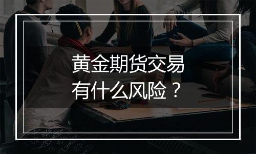 黄金期货交易有什么风险？