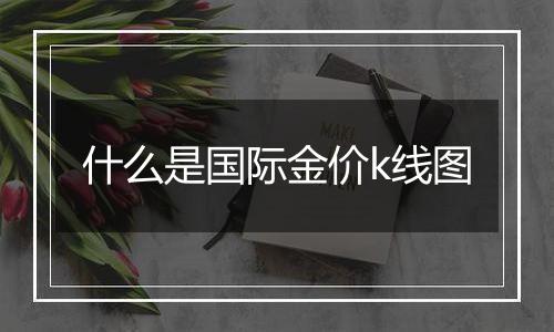 什么是国际金价k线图