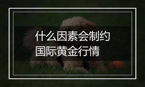 什么因素会制约国际黄金行情