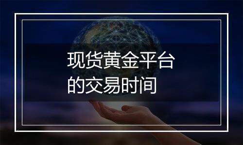 现货黄金平台的交易时间