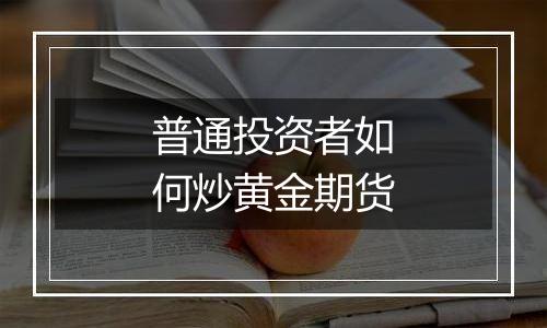 普通投资者如何炒黄金期货