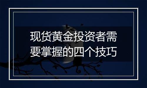 现货黄金投资者需要掌握的四个技巧