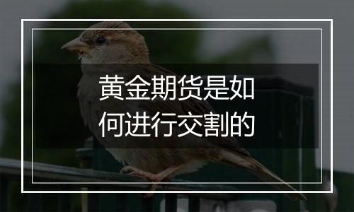 黄金期货是如何进行交割的