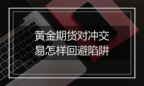 黄金期货对冲交易怎样回避陷阱