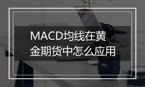 MACD均线在黄金期货中怎么应用