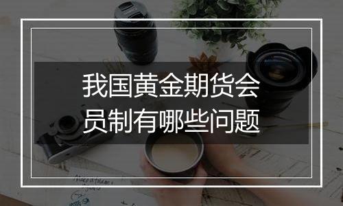 我国黄金期货会员制有哪些问题