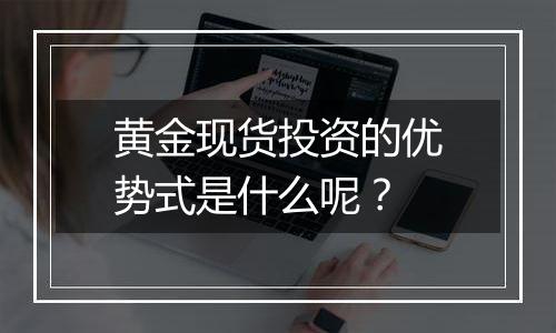 黄金现货投资的优势式是什么呢?