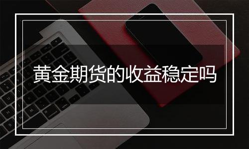 黄金期货的收益稳定吗