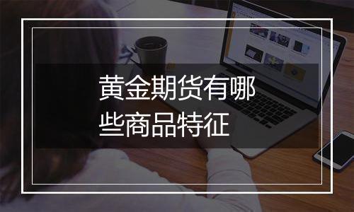 黄金期货有哪些商品特征