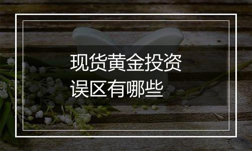 现货黄金投资误区有哪些