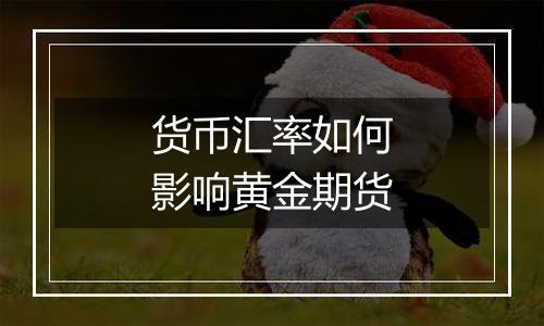 货币汇率如何影响黄金期货