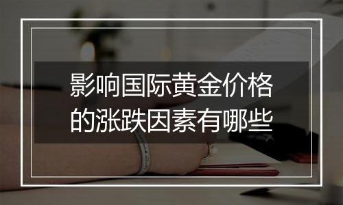 影响国际黄金价格的涨跌因素有哪些