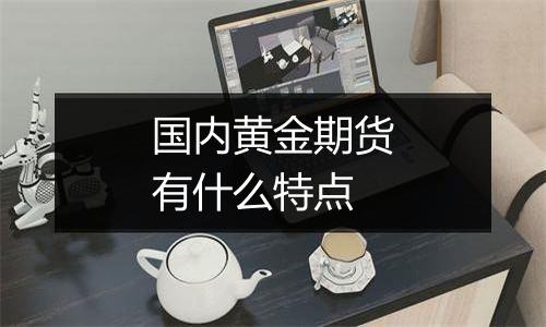 国内黄金期货有什么特点
