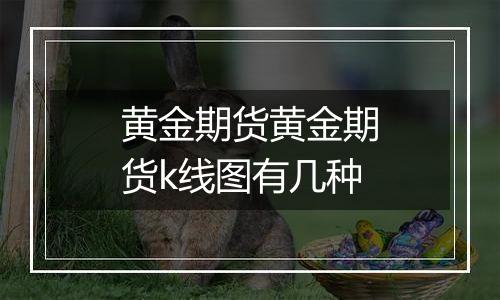 黄金期货黄金期货k线图有几种
