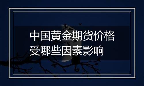 中国黄金期货价格受哪些因素影响