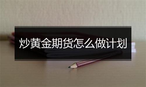 炒黄金期货怎么做计划