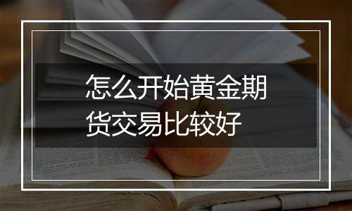 怎么开始黄金期货交易比较好